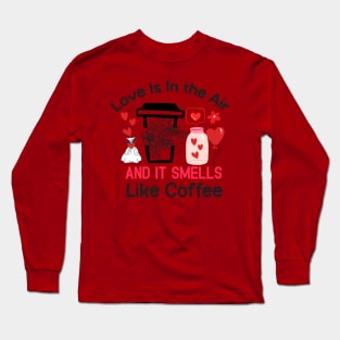 Love Is In The Air & It Smells Like Coffee Long Sleeve T-Shirt